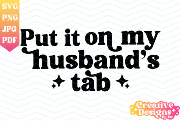 Creative Design Assets: Put It on My Husband's Tab, Wife SVG PNG